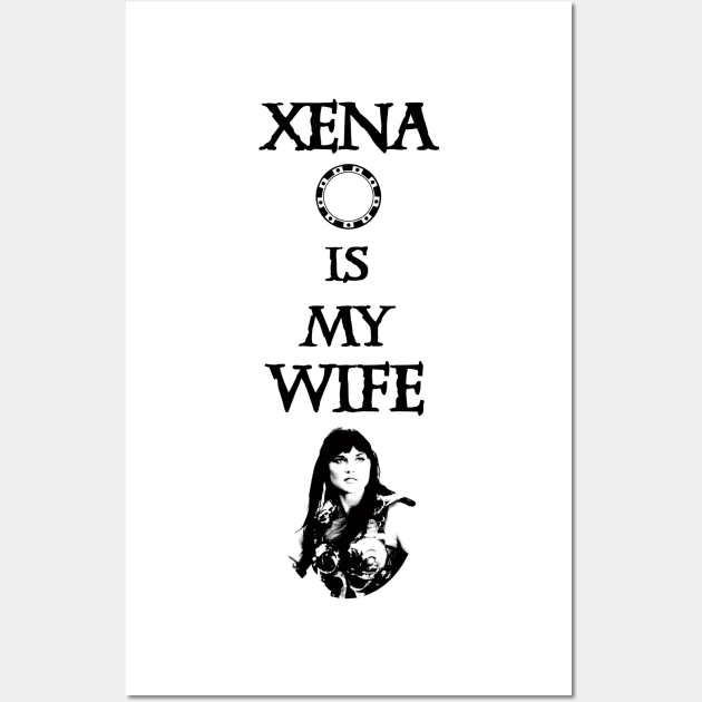 Xena is my Wife! Wall Art by Ahlen